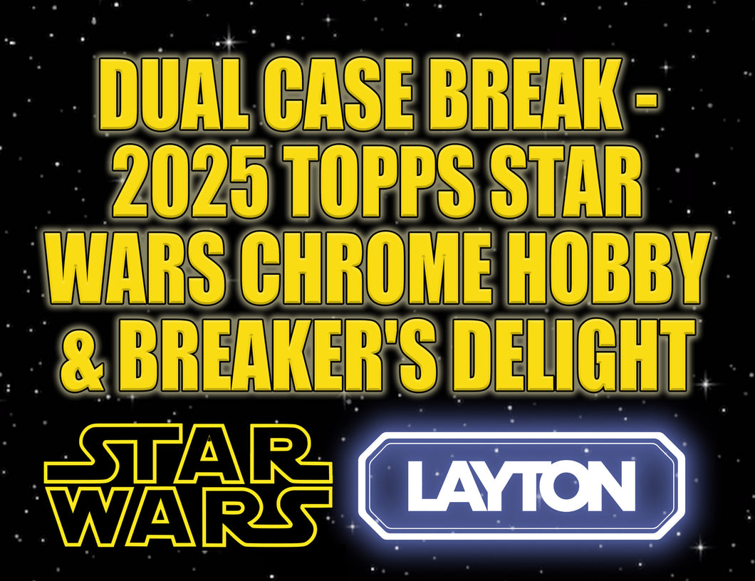 Dual Case Break - 2025 Topps Star Wars Chrome Hobby & Breaker's Delight #4 - PICK YOUR CHARACTER/CATEGORY